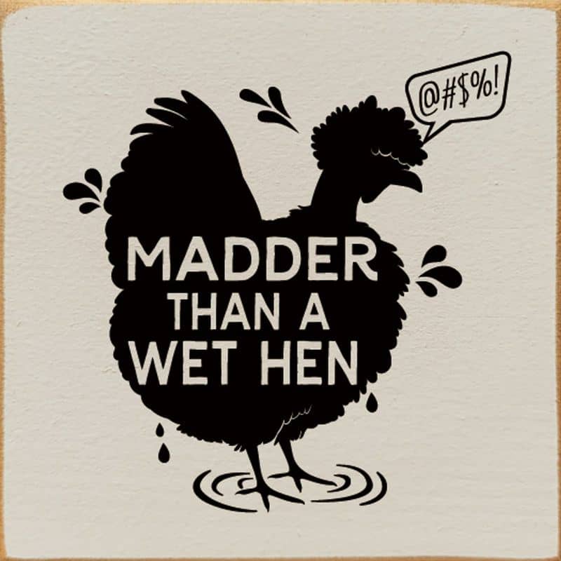 Madder than a wet hen